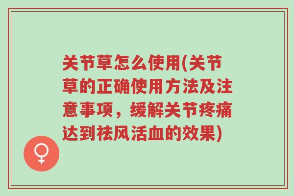 关节草怎么使用(关节草的正确使用方法及注意事项,缓解关节疼痛达到祛风活血的效果)-第1张图片-超越 关节草怎么使用(关节草的正确使用方法及注意事项,缓解关节疼痛达到祛风活血的效果)-第1张图片-超越