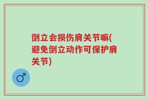 倒立会损伤肩关节嘛(避免倒立动作可保护肩关节)-第1张图片-超越 倒立会损伤肩关节嘛(避免倒立动作可保护肩关节)-第1张图片-超越
