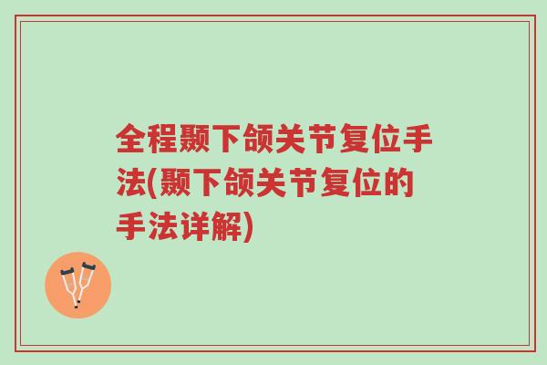全程颞下颌关节复位手法(颞下颌关节复位的手法详解)-第1张图片-超越 全程颞下颌关节复位手法(颞下颌关节复位的手法详解)-第1张图片-超越