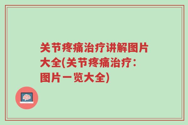 关节疼痛治疗讲解图片大全(关节疼痛治疗:图片一览大全)-第1张图片-超越 关节疼痛治疗讲解图片大全(关节疼痛治疗:图片一览大全)-第1张图片-超越