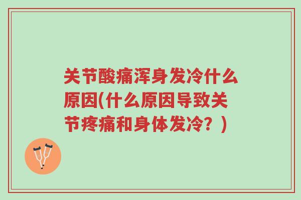 关节酸痛浑身发冷什么原因(什么原因导致关节疼痛和身体发冷?)-第1张图片-超越 关节酸痛浑身发冷什么原因(什么原因导致关节疼痛和身体发冷?)-第1张图片-超越