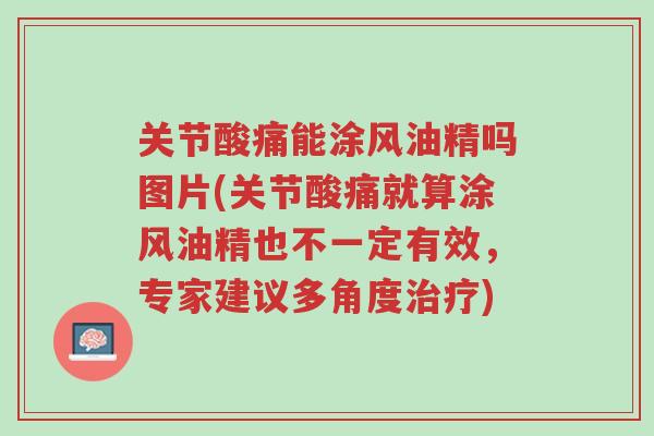 关节酸痛能涂风油精吗图片(关节酸痛就算涂风油精也不一定有效,专家建议多角度治疗)-第1张图片-超越 关节酸痛能涂风油精吗图片(关节酸痛就算涂风油精也不一定有效,专家建议多角度治疗)-第1张图片-超越