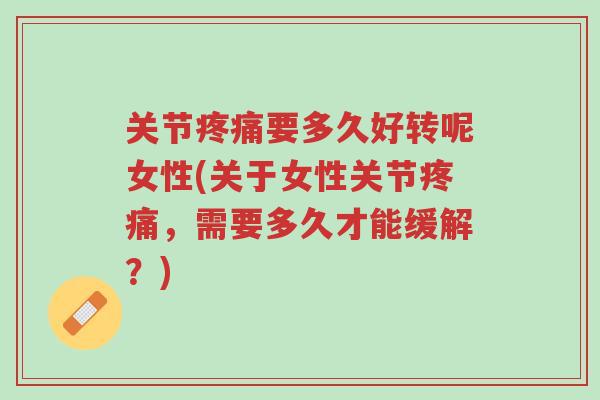 关节疼痛要多久好转呢女性(关于女性关节疼痛,需要多久才能缓解?)-第1张图片-超越 关节疼痛要多久好转呢女性(关于女性关节疼痛,需要多久才能缓解?)-第1张图片-超越