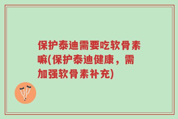 保护泰迪需要吃软骨素嘛(保护泰迪健康,需加强软骨素补充)-第1张图片-超越 保护泰迪需要吃软骨素嘛(保护泰迪健康,需加强软骨素补充)-第1张图片-超越