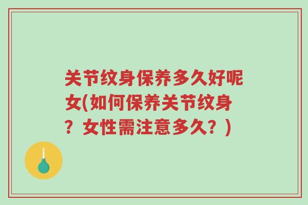 关节纹身保养多久好呢女(如何保养关节纹身？女性需注意多久？)-第1张图片-超越