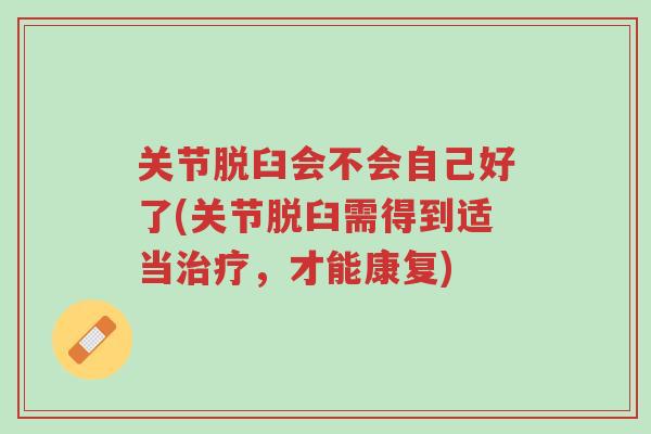 关节脱臼会不会自己好了(关节脱臼需得到适当治疗,才能康复)-第1张图片-超越 关节脱臼会不会自己好了(关节脱臼需得到适当治疗,才能康复)-第1张图片-超越
