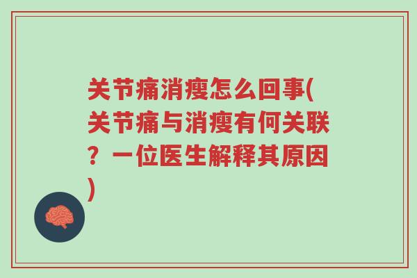 关节痛消瘦怎么回事(关节痛与消瘦有何关联?一位医生解释其原因)-第1张图片-超越 关节痛消瘦怎么回事(关节痛与消瘦有何关联?一位医生解释其原因)-第1张图片-超越