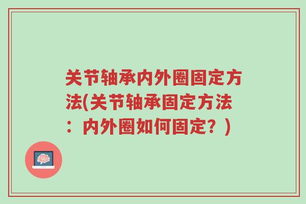 关节轴承内外圈固定方法(关节轴承固定方法:内外圈如何固定?)-第1张图片-超越 关节轴承内外圈固定方法(关节轴承固定方法:内外圈如何固定?)-第1张图片-超越