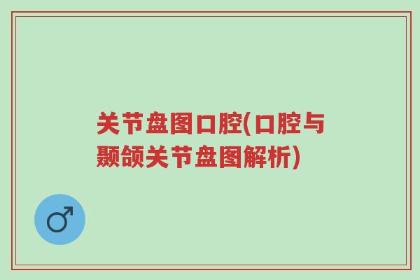 关节盘图口腔(口腔与颞颌关节盘图解析)-第1张图片-超越