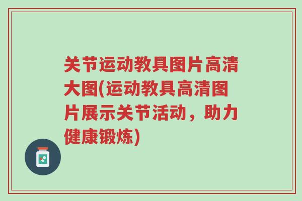 关节运动教具图片高清大图(运动教具高清图片展示关节活动,助力健康锻炼)-第1张图片-超越 关节运动教具图片高清大图(运动教具高清图片展示关节活动,助力健康锻炼)-第1张图片-超越