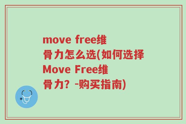move free维骨力怎么选(如何选择Move Free维骨力?-购买指南)-第1张图片-超越 move free维骨力怎么选(如何选择Move Free维骨力?-购买指南)-第1张图片-超越