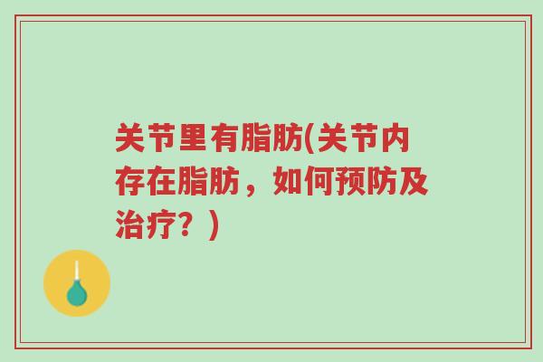 关节里有脂肪(关节内存在脂肪,如何预防及治疗?)-第1张图片-超越 关节里有脂肪(关节内存在脂肪,如何预防及治疗?)-第1张图片-超越