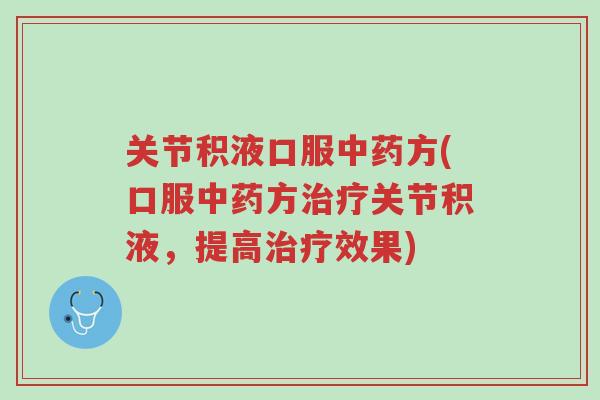 关节积液口服中药方(口服中药方治疗关节积液，提高治疗效果)-第1张图片-超越