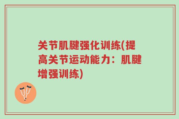 关节肌腱强化训练(提高关节运动能力:肌腱增强训练)-第1张图片-超越 关节肌腱强化训练(提高关节运动能力:肌腱增强训练)-第1张图片-超越