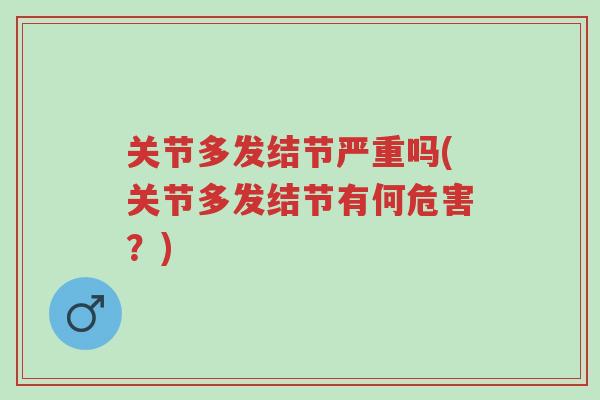 关节多发结节严重吗(关节多发结节有何危害?)-第1张图片-超越 关节多发结节严重吗(关节多发结节有何危害?)-第1张图片-超越