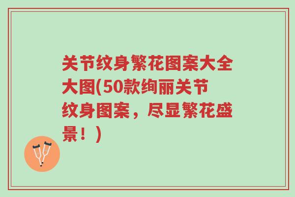 关节纹身繁花图案大全大图(50款绚丽关节纹身图案，尽显繁花盛景！)-第1张图片-超越