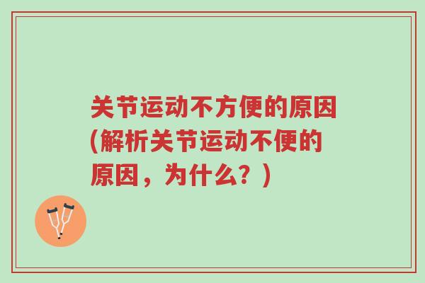 关节运动不方便的原因(解析关节运动不便的原因,为什么?)-第1张图片-超越 关节运动不方便的原因(解析关节运动不便的原因,为什么?)-第1张图片-超越