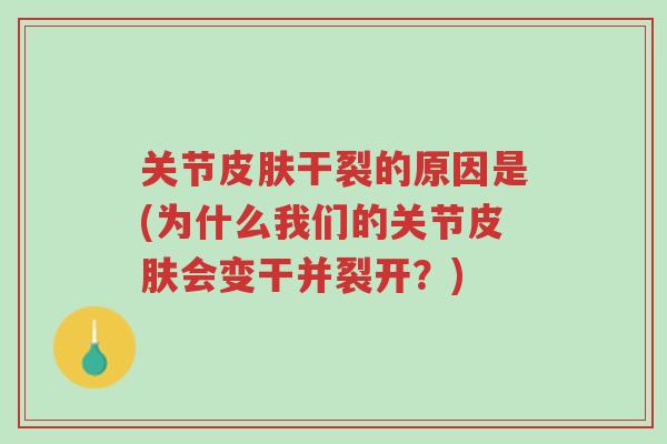 关节皮肤干裂的原因是(为什么我们的关节皮肤会变干并裂开?)-第1张图片-超越 关节皮肤干裂的原因是(为什么我们的关节皮肤会变干并裂开?)-第1张图片-超越