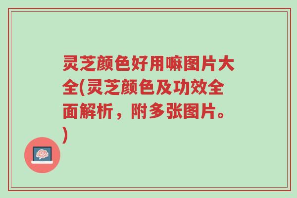 灵芝颜色好用嘛图片大全(灵芝颜色及功效全面解析,附多张图片。)-第1张图片-超越 灵芝颜色好用嘛图片大全(灵芝颜色及功效全面解析,附多张图片。)-第1张图片-超越