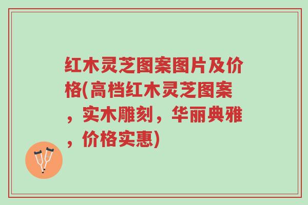 红木灵芝图案图片及价格(高档红木灵芝图案,实木雕刻,华丽典雅,价格实惠)-第1张图片-超越 红木灵芝图案图片及价格(高档红木灵芝图案,实木雕刻,华丽典雅,价格实惠)-第1张图片-超越