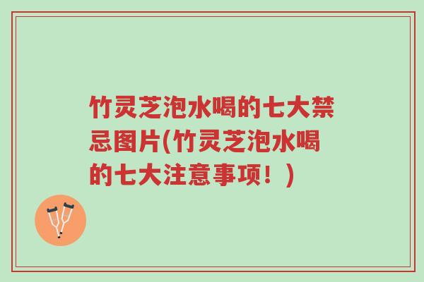 竹灵芝泡水喝的七大禁忌图片(竹灵芝泡水喝的七大注意事项！)-第1张图片-超越