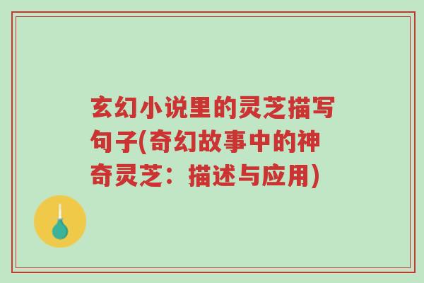 玄幻小说里的灵芝描写句子(奇幻故事中的神奇灵芝:描述与应用)-第1张图片-超越 玄幻小说里的灵芝描写句子(奇幻故事中的神奇灵芝:描述与应用)-第1张图片-超越