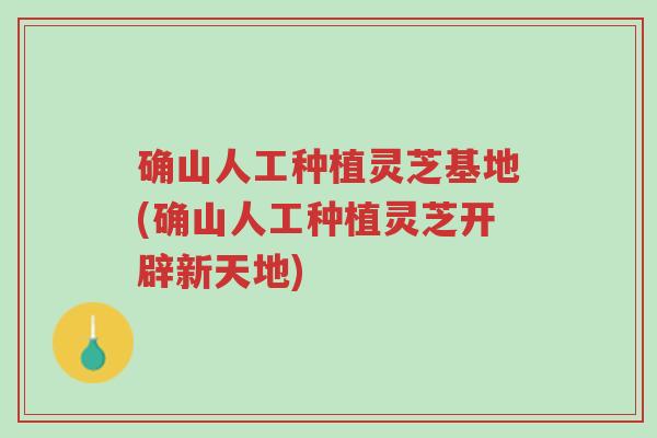 确山人工种植灵芝基地(确山人工种植灵芝开辟新天地)-第1张图片-超越 确山人工种植灵芝基地(确山人工种植灵芝开辟新天地)-第1张图片-超越
