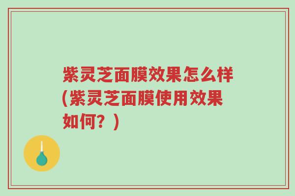 紫灵芝面膜效果怎么样(紫灵芝面膜使用效果如何?)-第1张图片-超越 紫灵芝面膜效果怎么样(紫灵芝面膜使用效果如何?)-第1张图片-超越