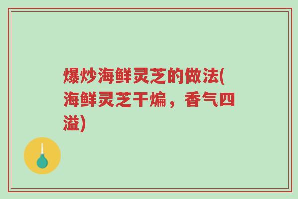 爆炒海鲜灵芝的做法(海鲜灵芝干煸,香气四溢)-第1张图片-超越 爆炒海鲜灵芝的做法(海鲜灵芝干煸,香气四溢)-第1张图片-超越
