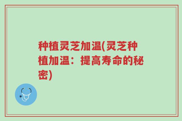 种植灵芝加温(灵芝种植加温:提高寿命的秘密)-第1张图片-超越 种植灵芝加温(灵芝种植加温:提高寿命的秘密)-第1张图片-超越