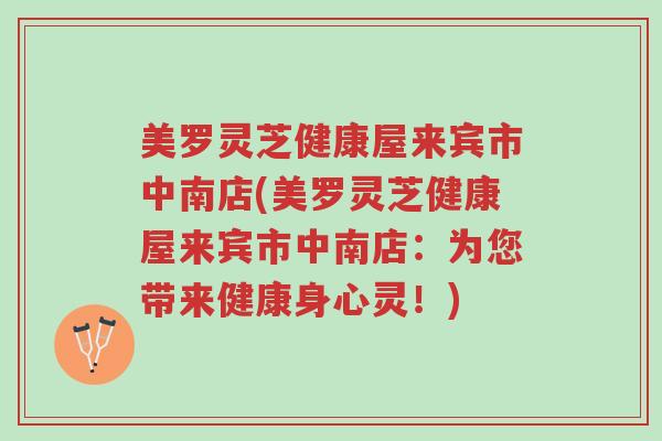 美罗灵芝健康屋来宾市中南店(美罗灵芝健康屋来宾市中南店:为您带来健康身心灵!)-第1张图片-超越 美罗灵芝健康屋来宾市中南店(美罗灵芝健康屋来宾市中南店:为您带来健康身心灵!)-第1张图片-超越