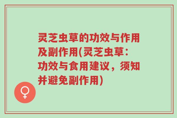 灵芝虫草的功效与作用及副作用(灵芝虫草:功效与食用建议,须知并避免副作用)-第1张图片-超越 灵芝虫草的功效与作用及副作用(灵芝虫草:功效与食用建议,须知并避免副作用)-第1张图片-超越