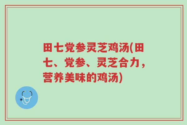 田七党参灵芝鸡汤(田七、党参、灵芝合力,营养美味的鸡汤)-第1张图片-超越 田七党参灵芝鸡汤(田七、党参、灵芝合力,营养美味的鸡汤)-第1张图片-超越