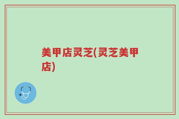 美甲店灵芝(灵芝美甲店)-第1张图片-超越 美甲店灵芝(灵芝美甲店)-第1张图片-超越