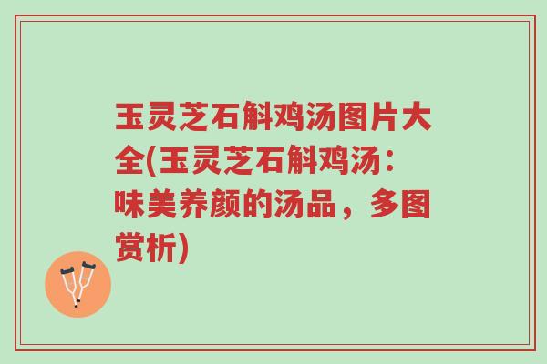 玉灵芝石斛鸡汤图片大全(玉灵芝石斛鸡汤:味美养颜的汤品,多图赏析)-第1张图片-超越 玉灵芝石斛鸡汤图片大全(玉灵芝石斛鸡汤:味美养颜的汤品,多图赏析)-第1张图片-超越