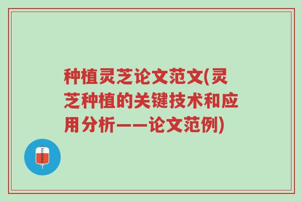 种植灵芝论文范文(灵芝种植的关键技术和应用分析——论文范例)-第1张图片-超越 种植灵芝论文范文(灵芝种植的关键技术和应用分析——论文范例)-第1张图片-超越