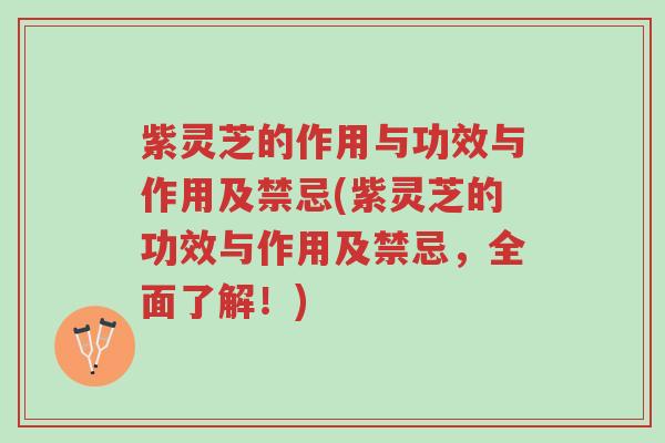 紫灵芝的作用与功效与作用及禁忌(紫灵芝的功效与作用及禁忌，全面了解！)-第1张图片-超越