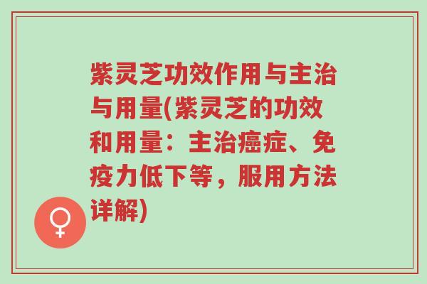 紫灵芝功效作用与主治与用量(紫灵芝的功效和用量:主治癌症、免疫力低下等,服用方法详解)-第1张图片-超越 紫灵芝功效作用与主治与用量(紫灵芝的功效和用量:主治癌症、免疫力低下等,服用方法详解)-第1张图片-超越