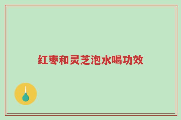 红枣和灵芝泡水喝功效-第1张图片-超越 红枣和灵芝泡水喝功效-第1张图片-超越