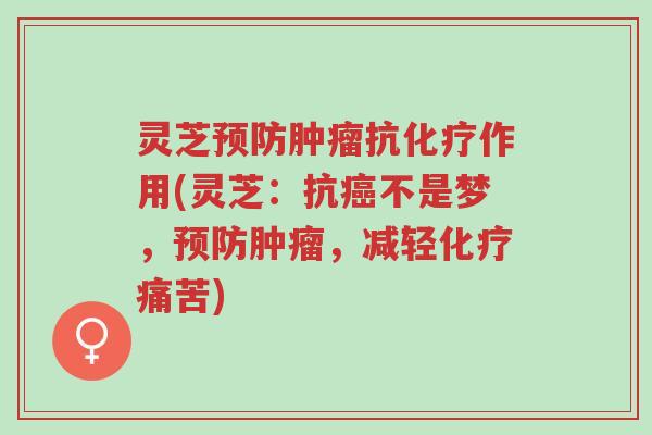 灵芝预防肿瘤抗化疗作用(灵芝:抗癌不是梦,预防肿瘤,减轻化疗痛苦)-第1张图片-超越 灵芝预防肿瘤抗化疗作用(灵芝:抗癌不是梦,预防肿瘤,减轻化疗痛苦)-第1张图片-超越