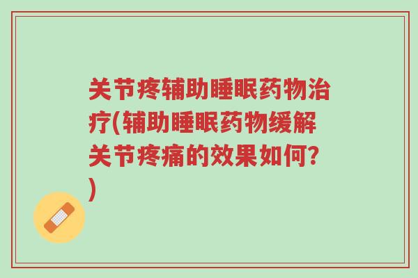 关节疼辅助睡眠药物治疗(辅助睡眠药物缓解关节疼痛的效果如何?)-第1张图片-超越 关节疼辅助睡眠药物治疗(辅助睡眠药物缓解关节疼痛的效果如何?)-第1张图片-超越