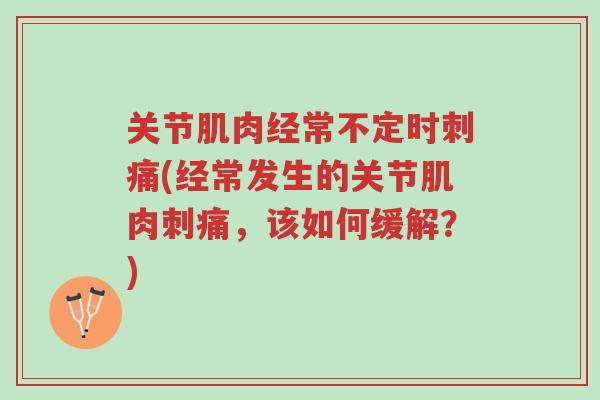 关节肌肉经常不定时刺痛(经常发生的关节肌肉刺痛,该如何缓解?)-第1张图片-超越 关节肌肉经常不定时刺痛(经常发生的关节肌肉刺痛,该如何缓解?)-第1张图片-超越