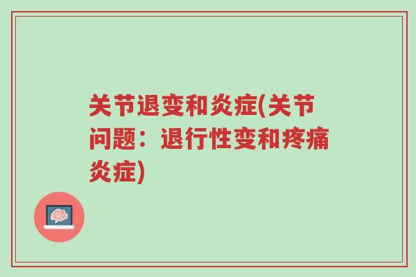 关节退变和炎症(关节问题:退行性变和疼痛炎症)-第1张图片-超越 关节退变和炎症(关节问题:退行性变和疼痛炎症)-第1张图片-超越