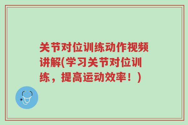 关节对位训练动作视频讲解(学习关节对位训练,提高运动效率!)-第1张图片-超越 关节对位训练动作视频讲解(学习关节对位训练,提高运动效率!)-第1张图片-超越