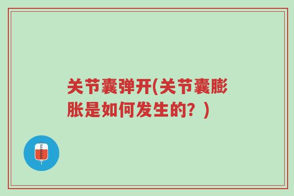 关节囊弹开(关节囊膨胀是如何发生的？)-第1张图片-超越