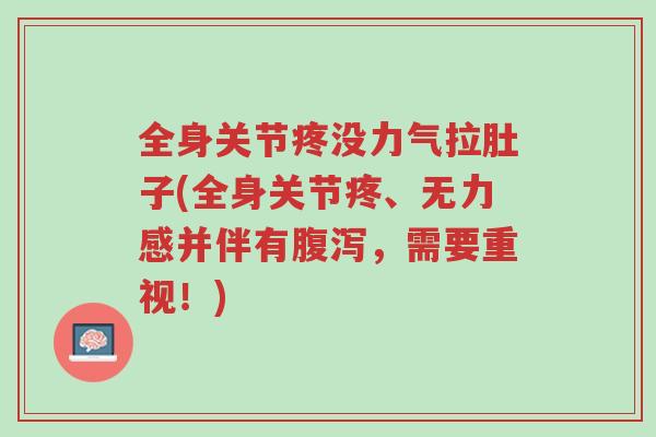 全身关节疼没力气拉肚子(全身关节疼、无力感并伴有腹泻，需要重视！)-第1张图片-超越