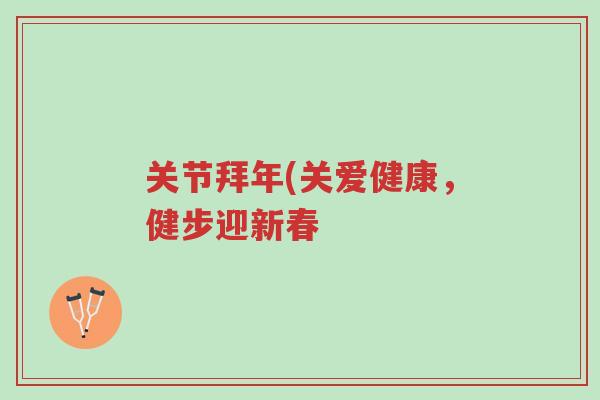 关节拜年(关爱健康,健步迎新春-第1张图片-超越 关节拜年(关爱健康,健步迎新春-第1张图片-超越