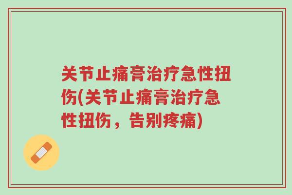 关节止痛膏治疗急性扭伤(关节止痛膏治疗急性扭伤，告别疼痛)-第1张图片-超越