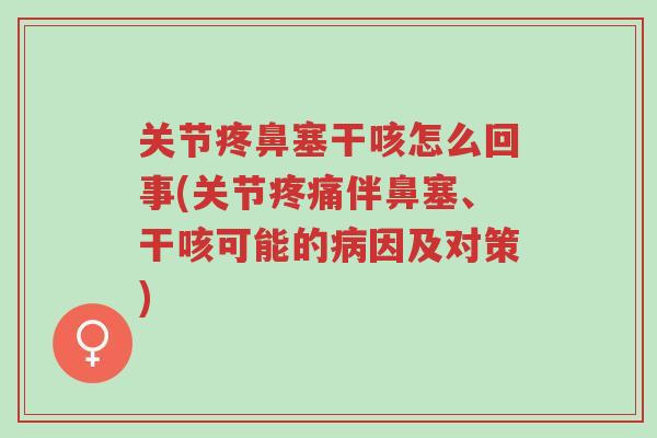 关节疼鼻塞干咳怎么回事(关节疼痛伴鼻塞、干咳可能的病因及对策)-第1张图片-超越 关节疼鼻塞干咳怎么回事(关节疼痛伴鼻塞、干咳可能的病因及对策)-第1张图片-超越