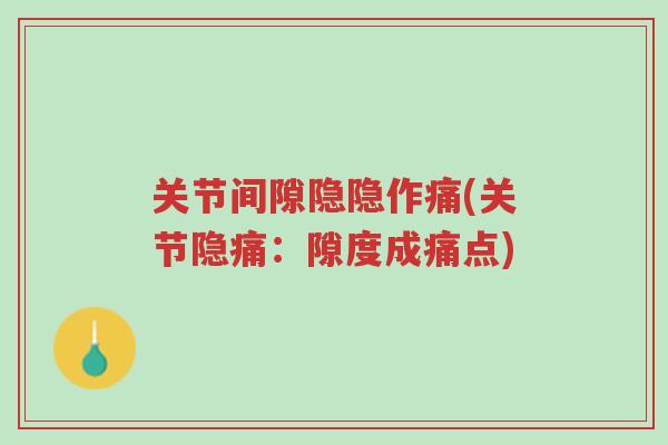 关节间隙隐隐作痛(关节隐痛:隙度成痛点)-第1张图片-超越 关节间隙隐隐作痛(关节隐痛:隙度成痛点)-第1张图片-超越